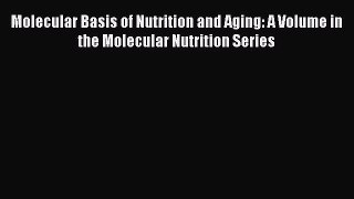 Read Molecular Basis of Nutrition and Aging: A Volume in the Molecular Nutrition Series Ebook