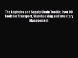 Read The Logistics and Supply Chain Toolkit: Over 90 Tools for Transport Warehousing and Inventory