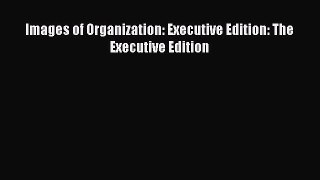 Read Images of Organization: Executive Edition: The Executive Edition Ebook Free