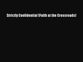 Read Strictly Confidential (Faith at the Crossroads) PDF Online