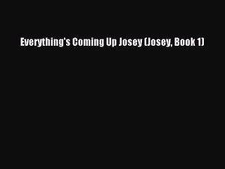 Read Everything's Coming Up Josey (Josey Book 1) Ebook Online