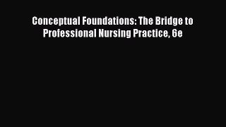 PDF Conceptual Foundations: The Bridge to Professional Nursing Practice 6e [Download] Full