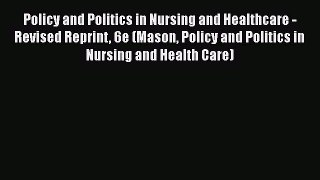 PDF Policy and Politics in Nursing and Healthcare - Revised Reprint 6e (Mason Policy and Politics