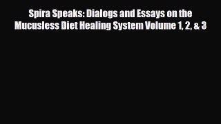 Read ‪Spira Speaks: Dialogs and Essays on the Mucusless Diet Healing System Volume 1 2 & 3‬