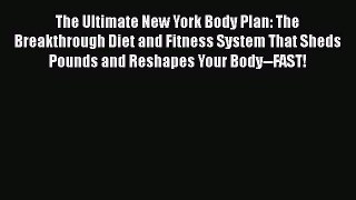Read The Ultimate New York Body Plan: The Breakthrough Diet and Fitness System That Sheds Pounds