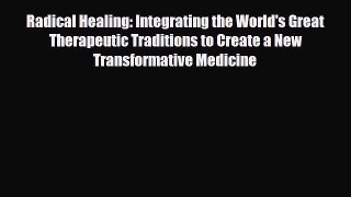 Read ‪Radical Healing: Integrating the World's Great Therapeutic Traditions to Create a New