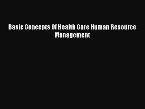 Download Basic Concepts Of Health Care Human Resource Management [PDF] Online
