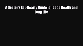 Download A Doctor's Eat-Hearty Guide for Good Health and Long Life Ebook Online
