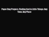 Read Paper Bag Prayers: Finding God in Little Things: Any Time Any Place Ebook Free