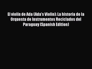 Download El violín de Ada (Ada's Violin): La historia de la Orquesta de Instrumentos Reciclados