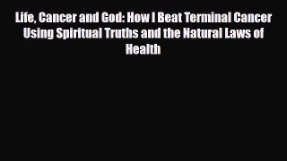 Read ‪Life Cancer and God: How I Beat Terminal Cancer Using Spiritual Truths and the Natural