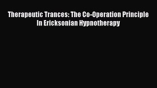 Download Therapeutic Trances: The Co-Operation Principle In Ericksonian Hypnotherapy [Read]