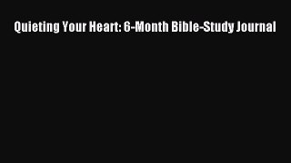 Download Quieting Your Heart: 6-Month Bible-Study Journal PDF Free
