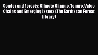 Read Gender and Forests: Climate Change Tenure Value Chains and Emerging Issues (The Earthscan