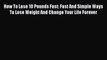 Read How To Lose 10 Pounds Fast: Fast And Simple Ways To Lose Weight And Change Your Life Forever