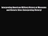 Read Interpreting American Military History at Museums and Historic Sites (Interpreting History)