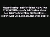 Read Mouth Watering Super Shred Diet Recipes: Your STICK WITH IT Recipes To Help You Lose Weight