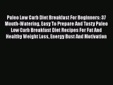 Read Paleo Low Carb Diet Breakfast For Beginners: 37 Mouth-Watering Easy To Prepare And Tasty