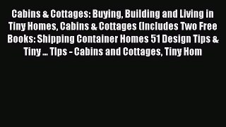 Read Cabins & Cottages: Buying Building and Living in Tiny Homes Cabins & Cottages (Includes