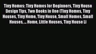 Read Tiny Homes: Tiny Homes for Beginners Tiny House Design Tips Two Books in One (Tiny Homes