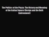 Read The Politics of the Piazza: The History and Meaning of the Italian Square (Design and