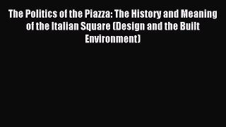 Read The Politics of the Piazza: The History and Meaning of the Italian Square (Design and