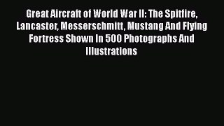 Read Great Aircraft of World War II: The Spitfire Lancaster Messerschmitt Mustang And Flying