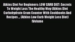 Download Atkins Diet For Beginners: LOW CARB DIET: Secrets To Weight Loss The Healthy Way (Atkins