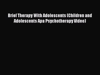 [Download] Brief Therapy With Adolescents (Children and Adolescents Apa Psychotherapy Video)