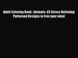 Read Adult Coloring Book : Animals: 35 Stress Relieving Patterned Designs to free your mind