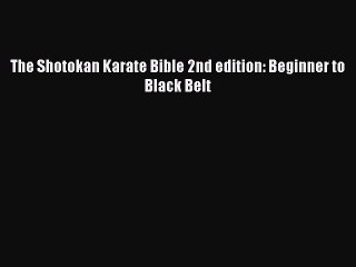 Download The Shotokan Karate Bible 2nd edition: Beginner to Black Belt  Read Online