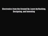 Read Electronics from the Ground Up: Learn by Hacking Designing and Inventing PDF Free