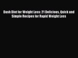 Read Dash Diet for Weight Loss: 21 Delicious Quick and Simple Recipes for Rapid Weight Loss