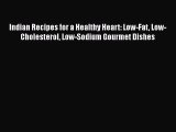 Download Indian Recipes for a Healthy Heart: Low-Fat Low-Cholesterol Low-Sodium Gourmet Dishes
