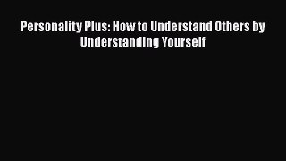 Read Personality Plus: How to Understand Others by Understanding Yourself PDF Online