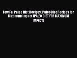 Read Low Fat Paleo Diet Recipes: Paleo Diet Recipes for Maximum Impact (PALEO DIET FOR MAXIMUM