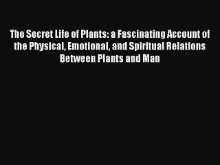 Download The Secret Life of Plants: a Fascinating Account of the Physical Emotional and Spiritual