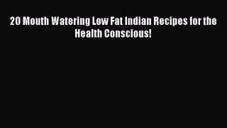 Read 20 Mouth Watering Low Fat Indian Recipes for the Health Conscious! PDF Online