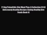 Read 21 Day Paleolithic Diet Meal Plan: A Collection Of 63 Deliciously Healthy Recipes (Eating