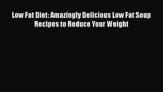 Download Low Fat Diet: Amazingly Delicious Low Fat Soup Recipes to Reduce Your Weight Ebook