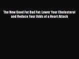 Read The New Good Fat Bad Fat: Lower Your Cholesterol and Reduce Your Odds of a Heart Attack