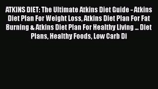 Read ATKINS DIET: The Ultimate Atkins Diet Guide - Atkins Diet Plan For Weight Loss Atkins