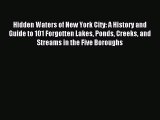 Read Hidden Waters of New York City: A History and Guide to 101 Forgotten Lakes Ponds Creeks