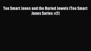 Read Too Smart Jones and the Buried Jewels (Too Smart Jones Series #2) Ebook