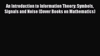 Download An Introduction to Information Theory: Symbols Signals and Noise (Dover Books on Mathematics)