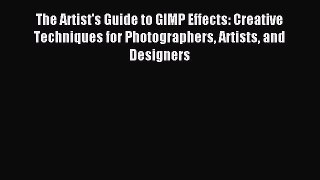Read The Artist's Guide to GIMP Effects: Creative Techniques for Photographers Artists and