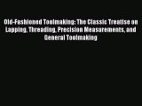 Read Old-Fashioned Toolmaking: The Classic Treatise on Lapping Threading Precision Measurements
