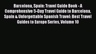 Read Barcelona Spain: Travel Guide Book - A Comprehensive 5-Day Travel Guide to Barcelona Spain