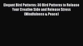Read Elegant Bird Patterns: 30 Bird Patterns to Release Your Creative Side and Release Stress