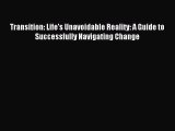 Read Transition: Life's Unavoidable Reality: A Guide to Successfully Navigating Change Ebook